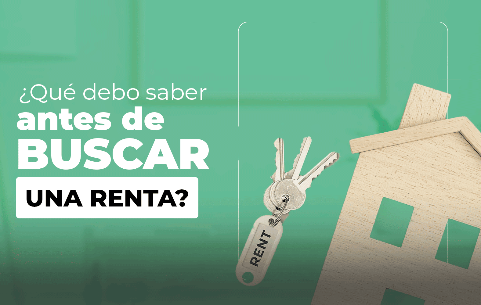¿Qué debo tomar en cuenta a la hora de buscar una renta?